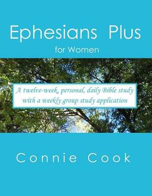 Ephesians Plus: For women. A twelve-week, personal, daily Bible study from Ephesians (plus Genesis to Revelation) with a weekly, group by Connie Cook