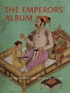 The Emperors' Album: Images of Mughal India by Marie L. Swietochowski, Stuart Cary Welch, Wheeler M. Thackston, Annemarie Schimmel