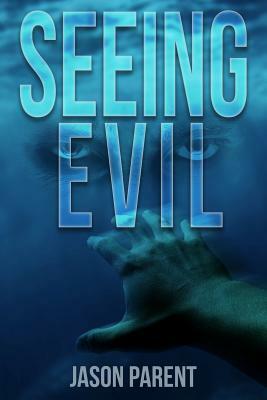 Seeing Evil by Jason Parent