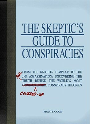 The Skeptic's Guide to Conspiracies: From the Knights Templar to the JFK Assassination: Uncovering the Real Truth Behind the World's Most Controversial Conspiracy Theories by Monte Cook