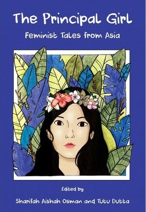 The Principal Girl: Feminist Tales from Asia by Tutu Dutta, Sharifah Aishah Osman