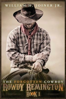 The Forgotten Cowboy: Rowdy Remington, Book 1 by William H. Joiner Jr