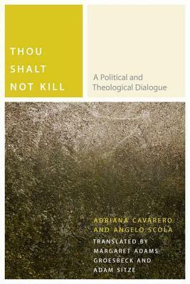 Thou Shalt Not Kill: A Political and Theological Dialogue by Angelo Scola