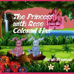 The Princess With Rose Colored Hair by Sarah L. Bowman
