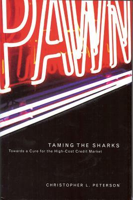 Taming of the Sharks: Towards a Cure for the High-Cost Credit Market by Christopher Peterson