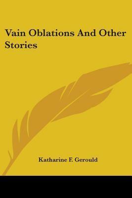 Vain Oblations And Other Stories by Katharine Fullerton Gerould