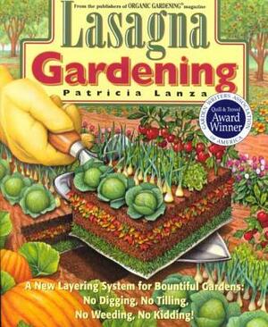 Lasagna Gardening: A New Layering System for Bountiful Gardens: No Digging, No Tilling, No Weeding, No Kidding! by Patricia Lanza