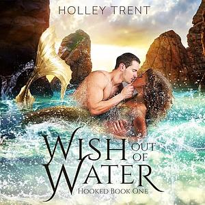 Wish Out of Water by Holley Trent