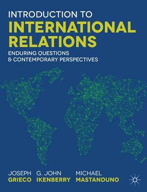 Introduction to International Relations: Enduring Questions and Contemporary Perspectives by Joseph Grieco, Michael Mastanduno, G. John Ikenberry