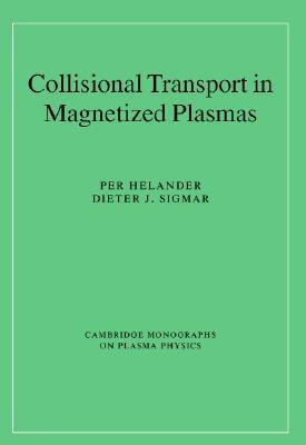 Collisional Transport in Magnetized Plasmas by Dieter J. Sigmar, Per Helander