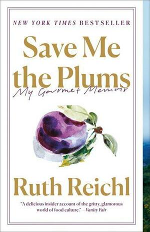 Save Me the Plums: My Gourmet Memoir by Ruth Reichl