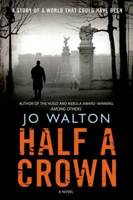 Half a Crown: A Story of a World That Could Have Been by Jo Walton