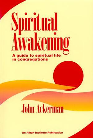 Spiritual Awakening: A Guide to Spiritual Life in Congregations by John Ackerman