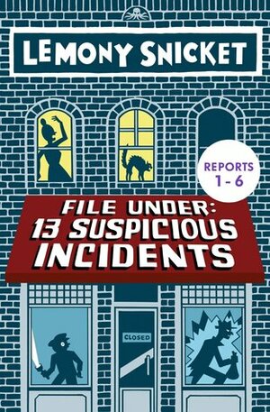 File Under: 13 Suspicious Incidents Reports 1-6 by Lemony Snicket, Seth