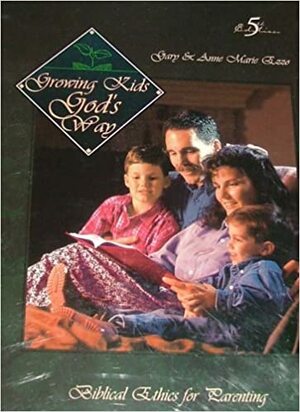 Growing Kids God's Way: Biblical Ethics for Parenting by Gary Ezzo