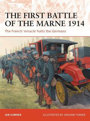The First Battle of the Marne 1914: The French 'miracle' Halts the Germans by Ian Sumner