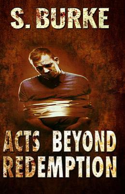 Acts Beyond Redemption by S. Burke