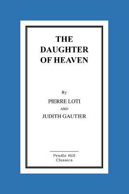 The Daughter Of Heaven by Judith Gautier, Pierre Loti