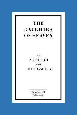 The Daughter Of Heaven by Pierre Loti, Judith Gautier