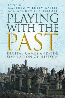 Playing with the Past: Digital Games and the Simulation of History by 