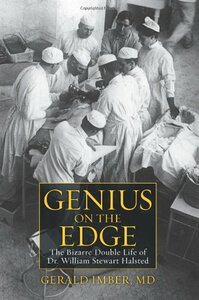 Genius on the Edge: The Bizarre Double Life of Dr. William Stewart Halsted by Gerald Imber