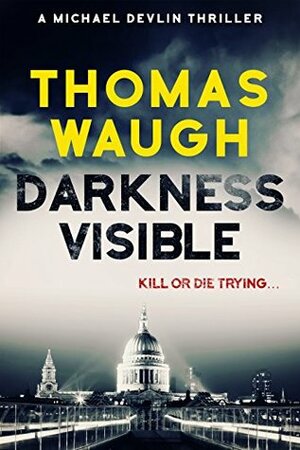 Darkness Visible (Michael Devlin Thriller Book 2) by Thomas Waugh
