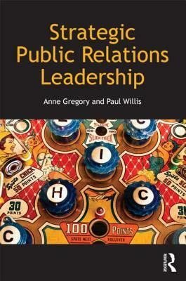 Strategic Public Relations Leadership by Paul Willis, Anne Gregory