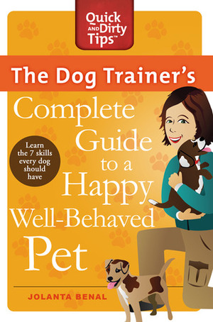 The Dog Trainer's Complete Guide to a Happy, Well-Behaved Pet by Jolanta Benal