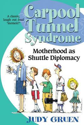 Carpool Tunnel Syndrome: Motherhood as Shuttle Diplomacy by Judy Gruen