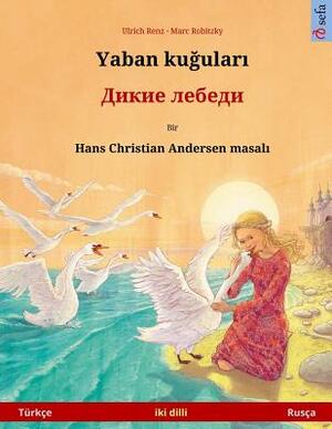 The Wild Swans. Bilingual Children's Book Adapted from a Fairy Tale by Hans Christian Andersen (Turkish - Russian) by Ulrich Renz, Hans Christian Andersen