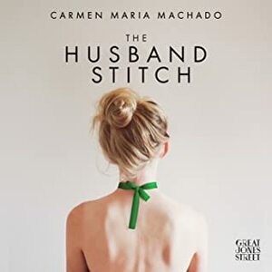 The Husband Stitch by Carmen Maria Machado