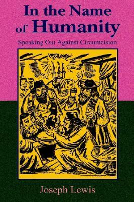 In the Name of Humanity: Speaking Out Against Circumcision by Paul Tice, Joseph Lewis