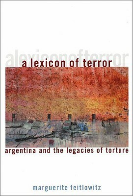 A Lexicon of Terror: Argentina and the Legacies of Torture by Marguerite Feitlowitz