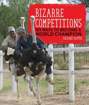 Bizarre Competitions: 101 Ways to Become a World Champion by Richard Happer