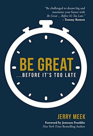 Be Great...Before It's Too Late by Jentezen Franklin, Jerry Meek