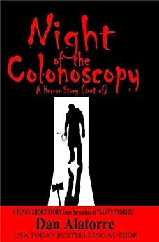 Night of the Colonoscopy: A Horror Story by Dan Alatorre