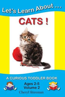 Let's Learn About...Cats!: A Curious Toddler Book by Cheryl Shireman