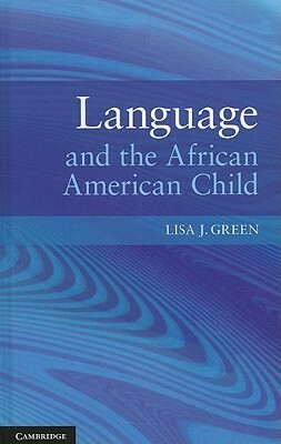 Language and the African American Child by Lisa J. Green