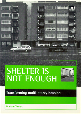 Shelter Is Not Enough: Transforming Multi-Storey Housing by Graham Towers