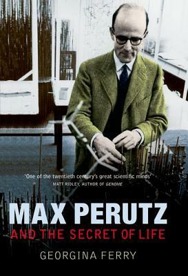Max Perutz and the Secret of Life by Georgina Ferry