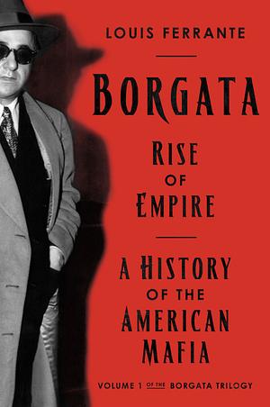 Borgata: Rise of Empire: A History of the American Mafia by Louis Ferrante