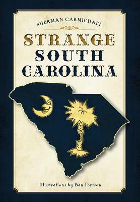 Strange South Carolina by Sherman Carmichael