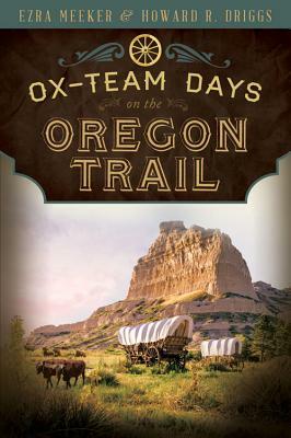 Ox-Team Days on the Oregon Trail by Ezra Meeker, Howard R. Driggs