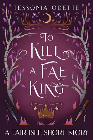 To Kill a Fae King by Tessonja Odette