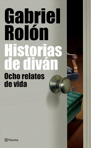 Historias de diván: Ocho relatos de vida by Gabriel Rolón