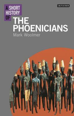 A Short History of the Phoenicians by Mark Woolmer