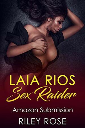 Laia Rios: Sex Raider: Amazon Submission by Riley Rose