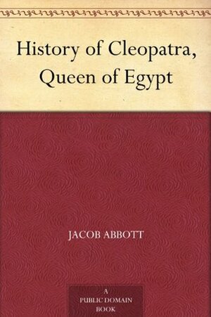 History of Cleopatra, Queen of Egypt (Makers of History, #13) by Jacob Abbott