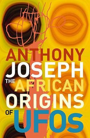 The African Origins of Ufos by Anthony Joseph, Lauri Ramey