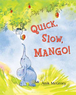 Quick, Slow, Mango! by Anik McGrory
